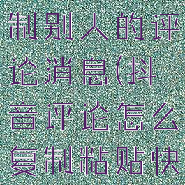 抖音怎么复制别人的评论消息(抖音评论怎么复制粘贴快)