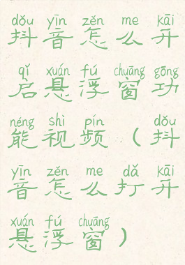 抖音怎么开启悬浮窗功能视频(抖音怎么打开悬浮窗)