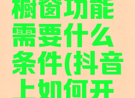 抖音怎么开通商品橱窗功能需要什么条件(抖音上如何开通商品橱窗功能)