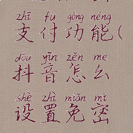 抖音怎么设置免密支付功能(抖音怎么设置免密支付功能呢)