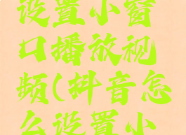 抖音怎么设置小窗口播放视频(抖音怎么设置小窗口观看)