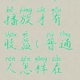 抖音怎么赚钱的多少播放才有收益(普通人怎样在抖音上赚钱)