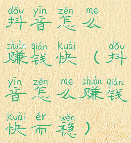 抖音怎么赚钱快(抖音怎么赚钱快而稳)