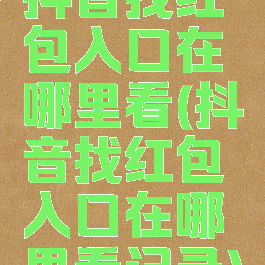 抖音找红包入口在哪里看(抖音找红包入口在哪里看记录)
