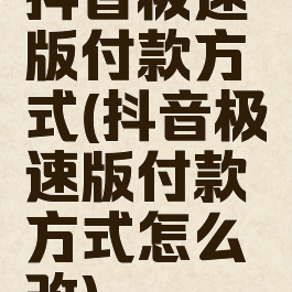 抖音极速版付款方式(抖音极速版付款方式怎么改)