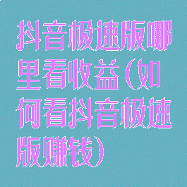 抖音极速版哪里看收益(如何看抖音极速版赚钱)