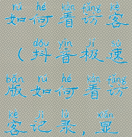 抖音极速版如何看访客(抖音极速版如何看访客记录,显示全部)