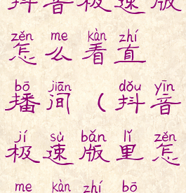 抖音极速版怎么看直播间(抖音极速版里怎么看直播)