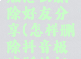 抖音极速版怎么删除好友分享(怎样删除抖音极速版的好友)