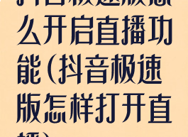 抖音极速版怎么开启直播功能(抖音极速版怎样打开直播)