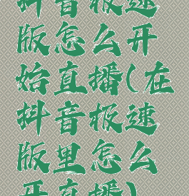 抖音极速版怎么开始直播(在抖音极速版里怎么开直播)