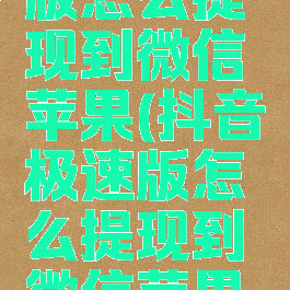 抖音极速版怎么提现到微信苹果(抖音极速版怎么提现到微信苹果手机上)