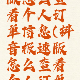 抖音极速版怎么查看个人订单信息(抖音极速版怎么查看个人订单信息记录)