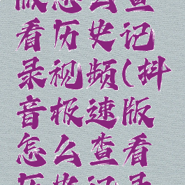 抖音极速版怎么查看历史记录视频(抖音极速版怎么查看历史记录视频呢)