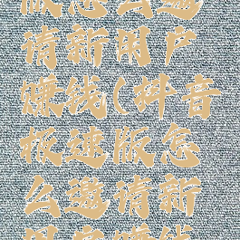 抖音极速版怎么邀请新用户赚钱(抖音极速版怎么邀请新用户赚钱呢)