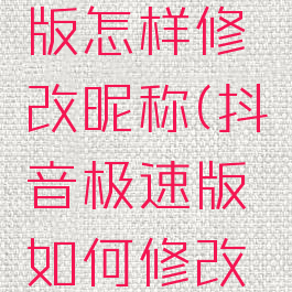 抖音极速版怎样修改昵称(抖音极速版如何修改昵称)