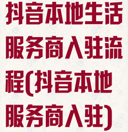 抖音本地生活服务商入驻流程(抖音本地服务商入驻)