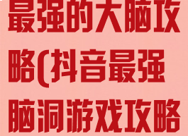 抖音游戏史上最强的大脑攻略(抖音最强脑洞游戏攻略100关)