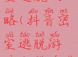 抖音游戏密室逃脱攻略(抖音密室逃脱游戏攻略游乐园)