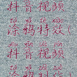 抖音视频涂鸦特效(抖音视频涂鸦制作)