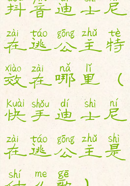 抖音迪士尼在逃公主特效在哪里(快手迪士尼在逃公主是什么歌)