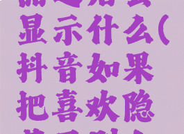 抖音隐藏喜欢的作品之后会显示什么(抖音如果把喜欢隐藏了别人看回是什么样)