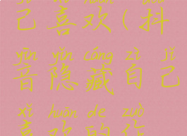 抖音隐藏自己喜欢(抖音隐藏自己喜欢的作品)