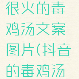 抖音74条很火的毒鸡汤文案图片(抖音的毒鸡汤有多可怕)