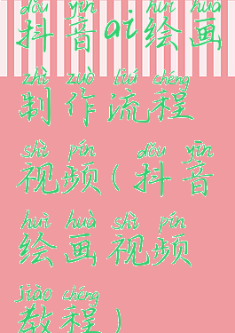 抖音ai绘画制作流程视频(抖音绘画视频教程)