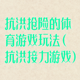 抗洪抢险的体育游戏玩法(抗洪接力游戏)