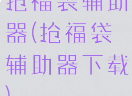 抢福袋辅助器(抢福袋辅助器下载)