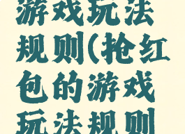 抢红包的游戏玩法规则(抢红包的游戏玩法规则是什么)