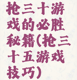 抢三十游戏的必胜秘籍(抢三十五游戏技巧)