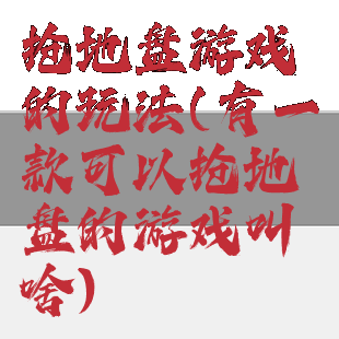 抢地盘游戏的玩法(有一款可以抢地盘的游戏叫啥)