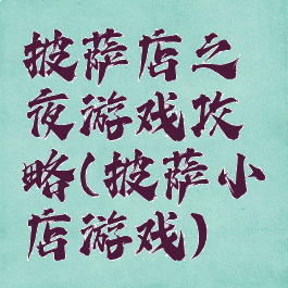 披萨店之夜游戏攻略(披萨小店游戏)