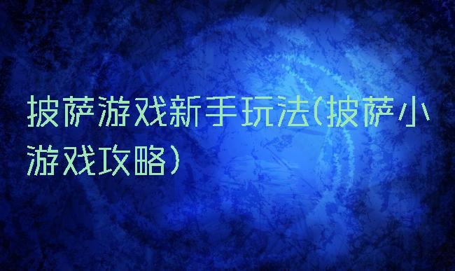 披萨游戏新手玩法(披萨小游戏攻略)