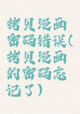 拷贝漫画密码错误(拷贝漫画的密码忘记了)