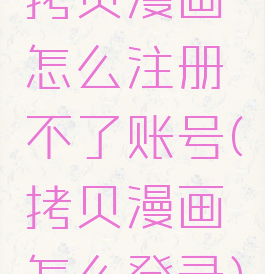 拷贝漫画怎么注册不了账号(拷贝漫画怎么登录)