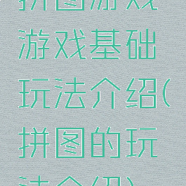 拼图游戏游戏基础玩法介绍(拼图的玩法介绍)