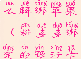 拼多多绑定的银行卡怎么解绑苹果(拼多多绑定的银行卡怎么解绑苹果支付)