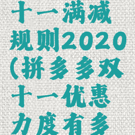 拼多多双十一满减规则2020(拼多多双十一优惠力度有多大)