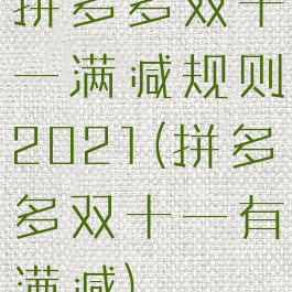 拼多多双十一满减规则2021(拼多多双十一有满减)