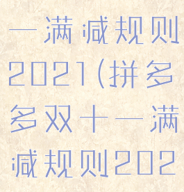 拼多多双十一满减规则2021(拼多多双十一满减规则2021最新)
