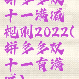 拼多多双十一满减规则2022(拼多多双十一有满减)