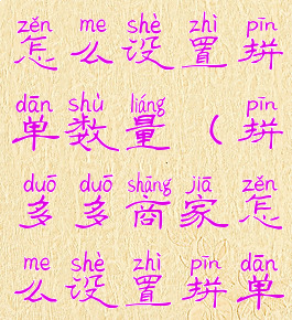 拼多多商家怎么设置拼单数量(拼多多商家怎么设置拼单成功)