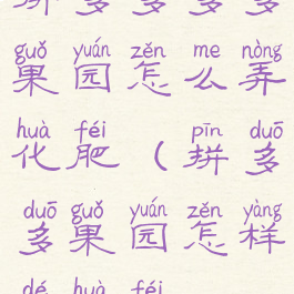 拼多多多多果园怎么弄化肥(拼多多果园怎样得化肥)