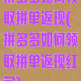 拼多多如何领取拼单返现(拼多多如何领取拼单返现红包)