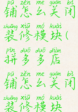 拼多多店铺怎么关闭装修模块(拼多多店铺怎么关闭装修模块设置)