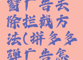 拼多多弹窗广告去除拦截方法(拼多多弹广告怎么取消)