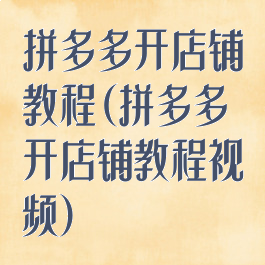 拼多多开店铺教程(拼多多开店铺教程视频)